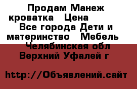 Продам Манеж кроватка › Цена ­ 2 000 - Все города Дети и материнство » Мебель   . Челябинская обл.,Верхний Уфалей г.